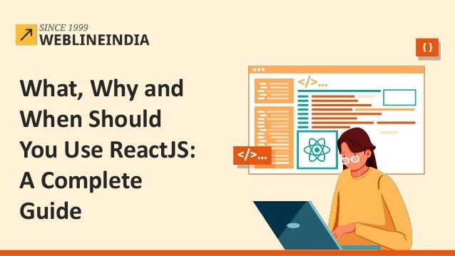 What, Why and
When Should
You Use ReactJS:
A Complete
Guide
 