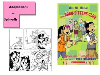 Adaptations
Spin-offs
or
 