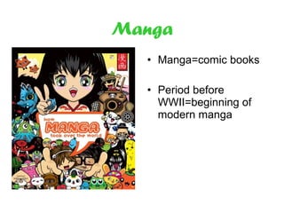 • Manga=comic books
• Period before
WWII=beginning of
modern manga
Manga
 