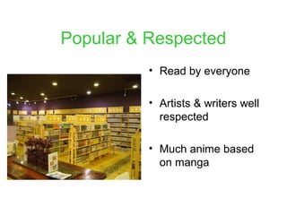 Popular & Respected
• Read by everyone
• Artists & writers well
respected
• Much anime based
on manga
 