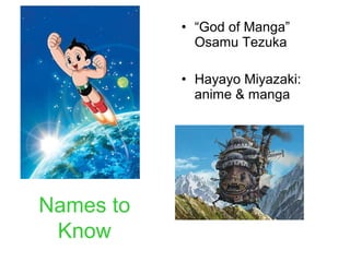 • “God of Manga”
Osamu Tezuka
• Hayayo Miyazaki:
anime & manga
Names to
Know
 