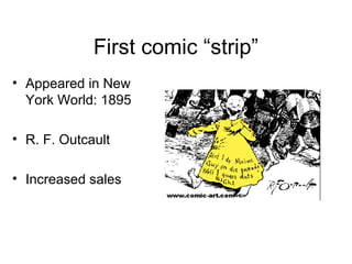 First comic “strip”
• Appeared in New
York World: 1895
• R. F. Outcault
• Increased sales
 