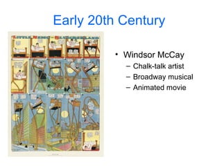 Early 20th Century
• Windsor McCay
– Chalk-talk artist
– Broadway musical
– Animated movie
 