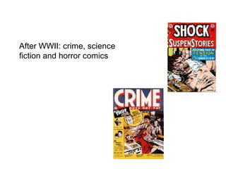 After WWII: crime, science
fiction and horror comics
 