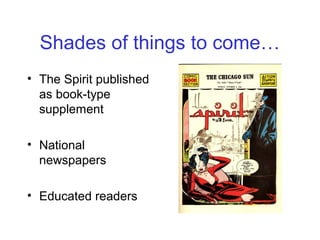 Shades of things to come…
• The Spirit published
as book-type
supplement
• National
newspapers
• Educated readers
 