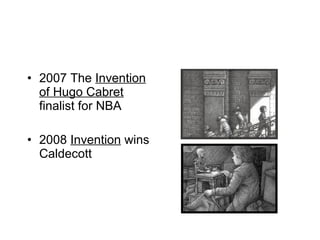 • 2007 The Invention
of Hugo Cabret
finalist for NBA
• 2008 Invention wins
Caldecott
 