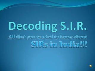 Decoding S.I.R. All that you wanted to know about SIRs in India!!! 