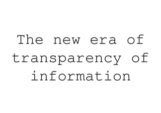 The new era of
transparency of
  information
 