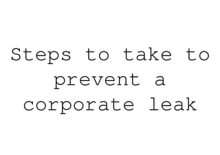 Steps to take to
    prevent a
 corporate leak
 