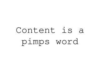 Content is a
 pimps word
 