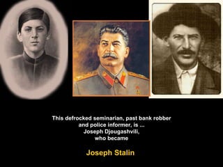 This defrocked seminarian, past bank robber and police informer, is ... Joseph Djougashvili, who became Joseph   Stalin   