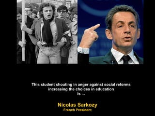 This student shouting in anger against social reforms increasing the choices in education is ... Nicolas Sarkozy French President 