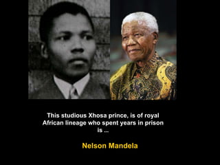 This studious Xhosa prince, is of royal African lineage who spent years in prison is  ... Nelson Mandela 