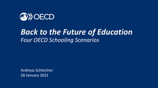 Back to the Future of Education
Four OECD Schooling Scenarios
Andreas Schleicher
28 January 2021
 