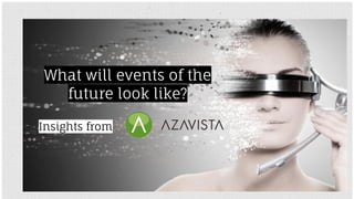 What will events of the 
future look like? 
Insights from 
 