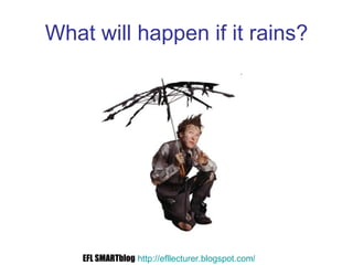 What will happen if it rains? EFL SMARTblog   http://efllecturer.blogspot.com /   