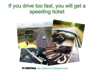 If you drive too fast, you will get a speeding ticket EFL SMARTblog   http://efllecturer.blogspot.com /   