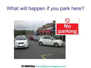 What will happen if you park here? EFL SMARTblog   http://efllecturer.blogspot.com /   