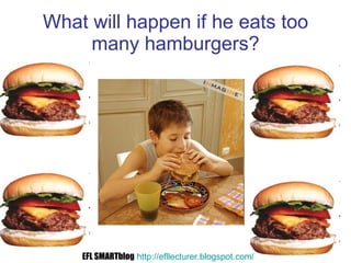 What will happen if he eats too many hamburgers? EFL SMARTblog   http://efllecturer.blogspot.com /   