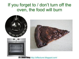 If you forget to / don’t turn off the oven, the food will burn EFL SMARTblog   http://efllecturer.blogspot.com /   