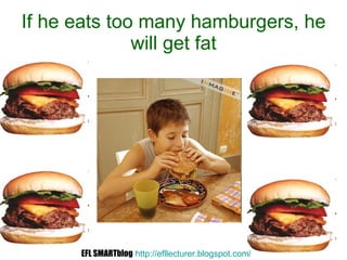 If he eats too many hamburgers, he will get fat EFL SMARTblog   http://efllecturer.blogspot.com /   