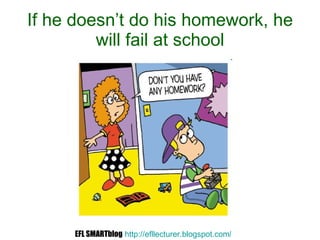 If he doesn’t do his homework, he will fail at school EFL SMARTblog   http://efllecturer.blogspot.com /   