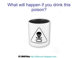 What will happen if you drink this poison? EFL SMARTblog   http://efllecturer.blogspot.com /   