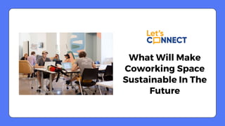 What Will Make
Coworking Space
Sustainable In The
Future
 