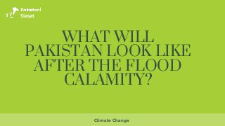 WHAT WILL
PAKISTAN LOOK LIKE
AFTER THE FLOOD
CALAMITY?


Climate Change
Siasat
 
