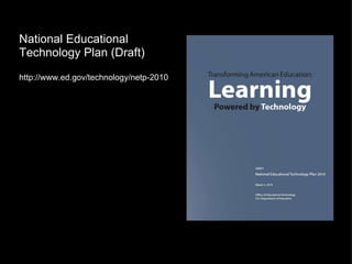 National Educational Technology Plan (Draft)   http://www.ed.gov/technology/netp-2010 