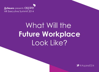 What Will the
Future Workplace
Look Like?
HR Executive Summit 2014
 