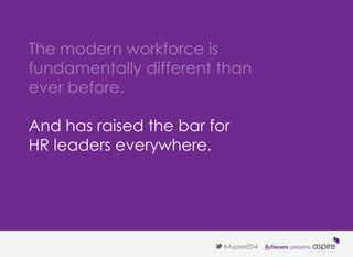 The modern workforce is
fundamentally different than
ever before.
And has raised the bar for
HR leaders everywhere.
 