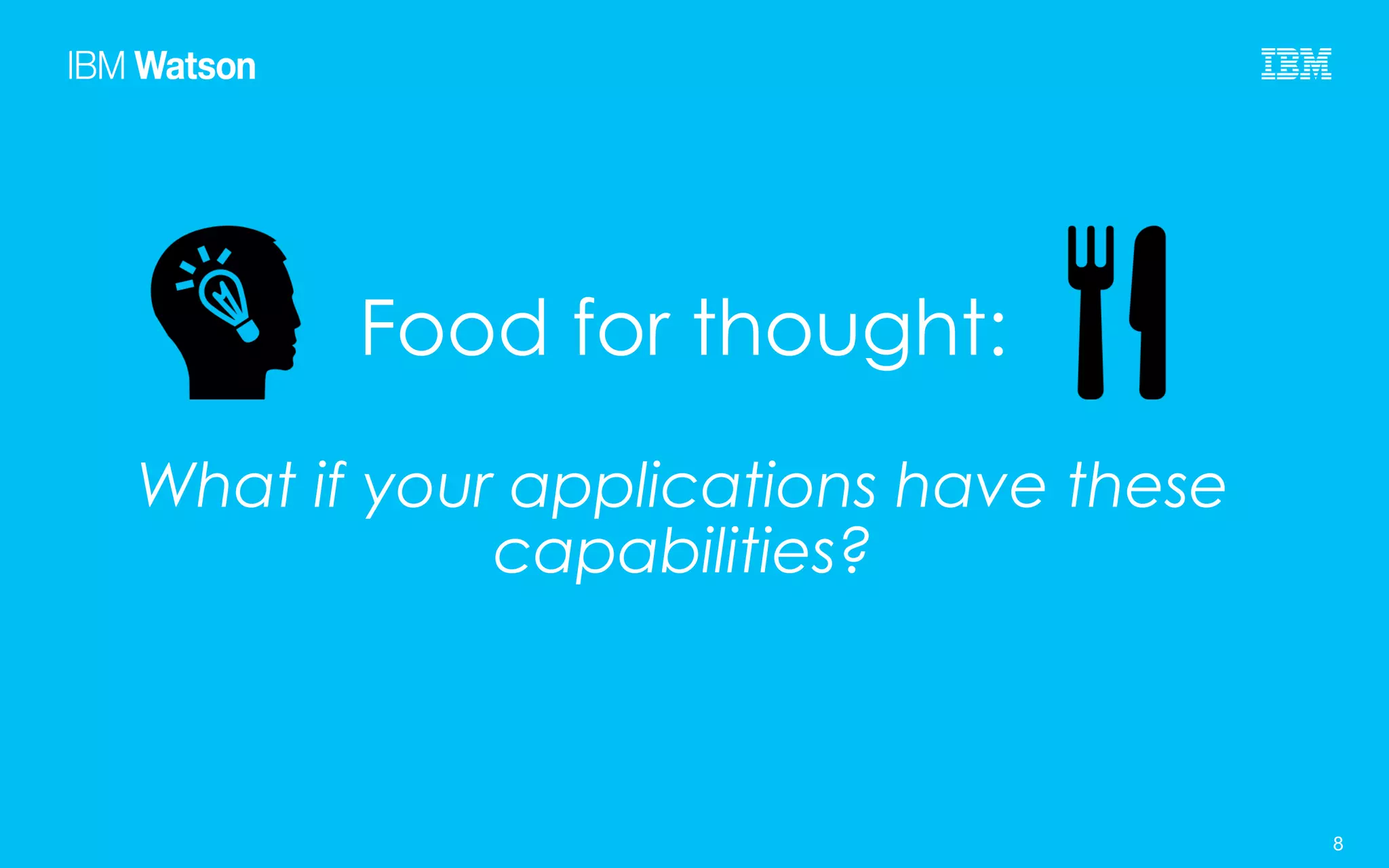 © 2015 IBM Corporation 8SXSW 2015 8
Food for thought:
What if your applications have these
capabilities?
 