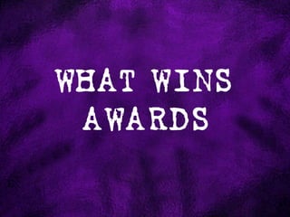 WHAT WINS
 AWARDS
 