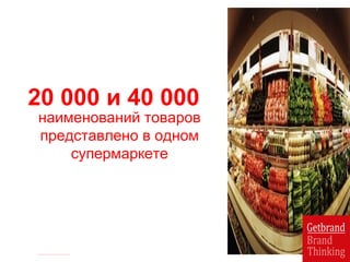 20 000 и 40 000
наименований товаров
представлено в одном
супермаркете
 