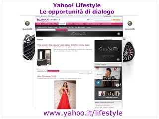 Yahoo! Lifestyle
Le opportunità di dialogo




 www.yahoo.it/lifestyle
 