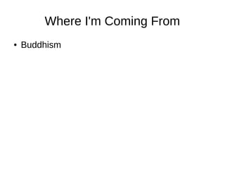 Where I'm Coming From
●

Buddhism

 