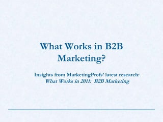 What Works in B2B Marketing? Insights from MarketingProfs’ latest research:  What Works in 2011:  B2B Marketing 