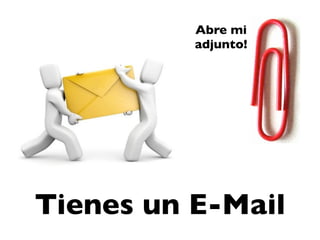 Abre mi
          adjunto!




Tienes un E-Mail
 