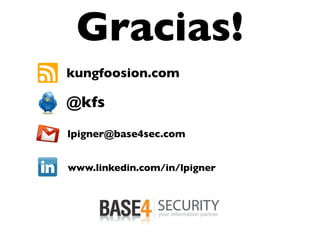 Gracias!
kungfoosion.com

@kfs
lpigner@base4sec.com


www.linkedin.com/in/lpigner
 