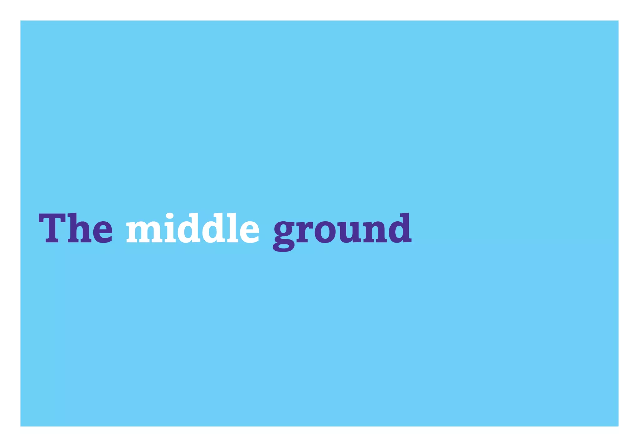 The middle ground
 