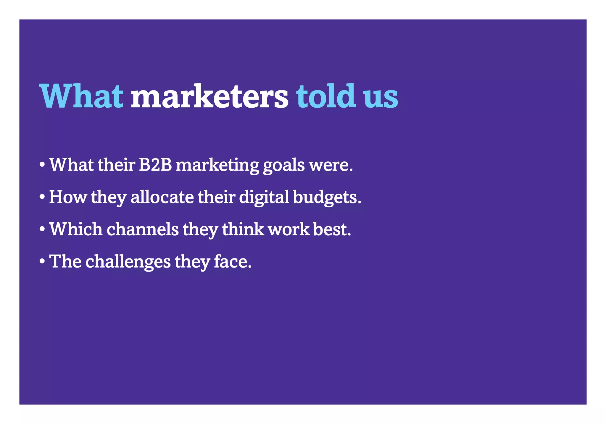 What works where in B2B 2012?	                     How marketers market




     What marketers told us
     •  hat their B2B marketing goals were.
       W
     •  ow they allocate their digital budgets.
       H
     •  hich channels they think work best.
       W
     • The challenges they face.
 