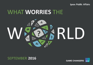 1World Worries | March 2016 | Version 1 | Public
W RLD
WORRIESWHAT THE
?
SEPTEMBER 2016
 