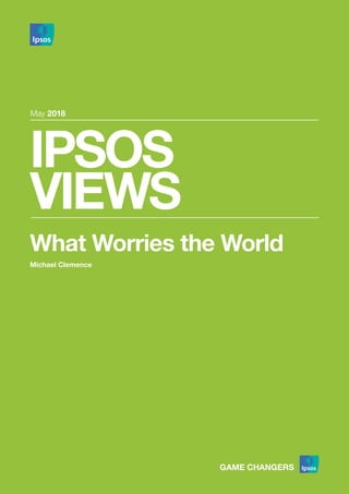 IPSOS
VIEWS
May 2018
What Worries the World
Michael Clemence
 