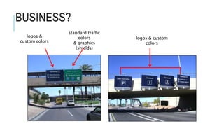 BUSINESS?
standard traffic
colors
& graphics
(shields)
logos & custom
colors
logos &
custom colors