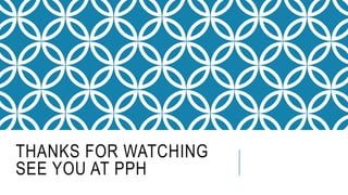 THANKS FOR WATCHING
SEE YOU AT PPH