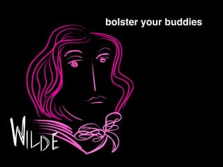 bolster your buddies
 