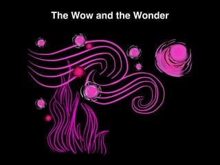 The Wow and the Wonder
 