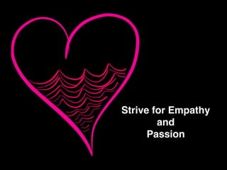Strive for Empathy !
and !
Passion
 