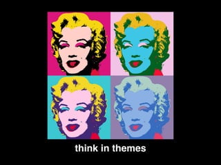 think in themes
 